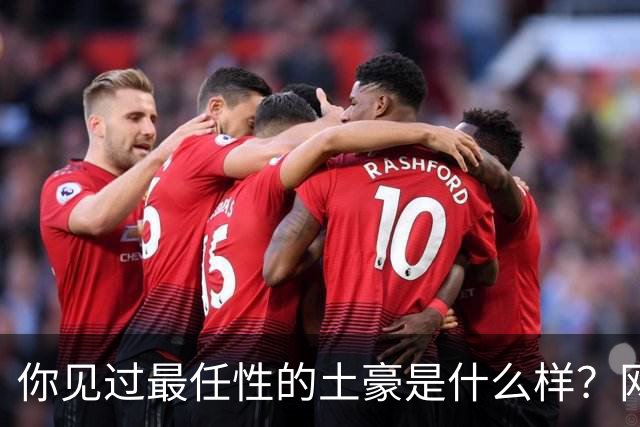 你见过最任性的土豪是什么样？网友：原来在你眼里这就算顶级了